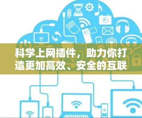 科学上网插件，助力你打造更加高效、安全的互联网