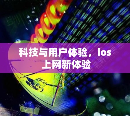 科技与用户体验,ios 上网新体验
