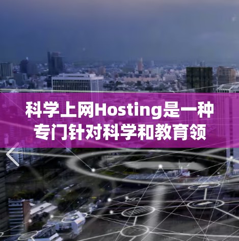科学上网Hosting是一种专门针对科学和教育领域的网 hosting服务,旨在提供高效、安全、灵活的网络环境。以下是科学网 hosting的关键点