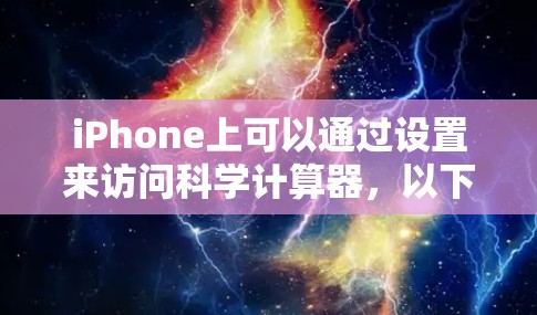 iPhone上可以通过设置来访问科学计算器,以下是如何在iPhone上进行科学计算的步骤
