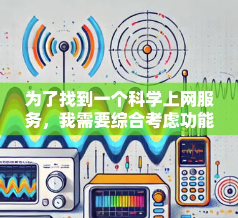 为了找到一个科学上网服务,我需要综合考虑功能、价格、平台、安全性和适用性。以下是一些推荐的选项