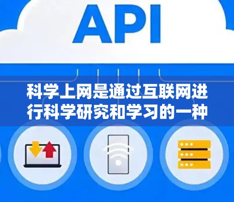 科学上网是通过互联网进行科学研究和学习的一种方式,具有广泛的应用和重要性。以下是关于科学上网的详细分析