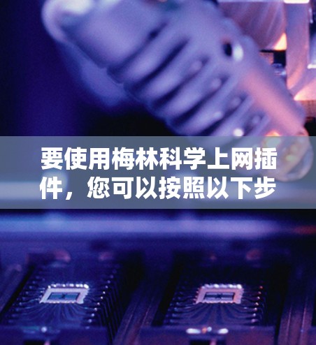 要使用梅林科学上网插件,您可以按照以下步骤操作