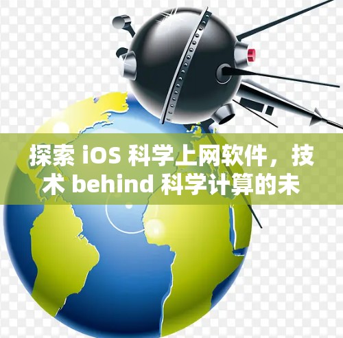 探索 iOS 科学上网软件，技术 behind 科学计算的未来