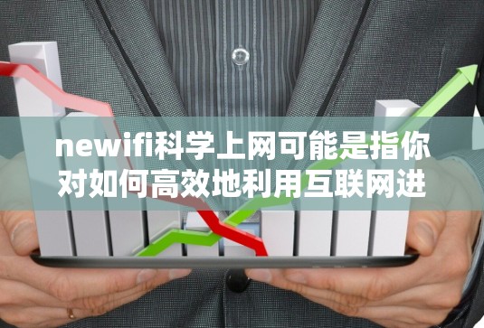 newifi科学上网可能是指你对如何高效地利用互联网进行科学研究的感兴趣。以下是一些关于科学上网的实用建议和知识