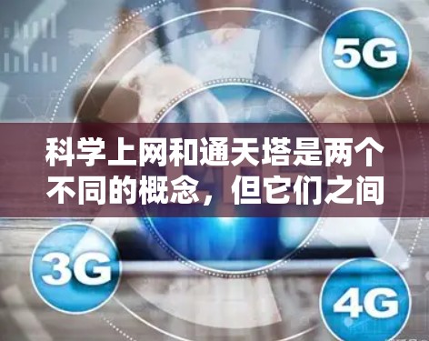 科学上网和通天塔是两个不同的概念，但它们之间可能有某种联系，尤其是在现代科技和网络通信领域。以下是对这两个概念的解释