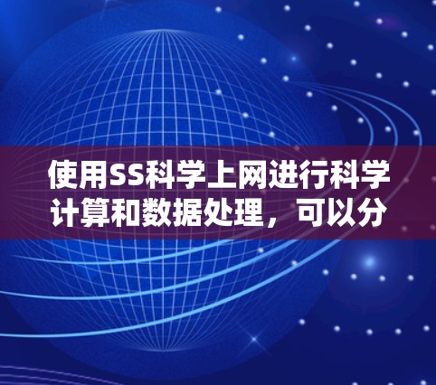 使用SS科学上网进行科学计算和数据处理，可以分为以下步骤