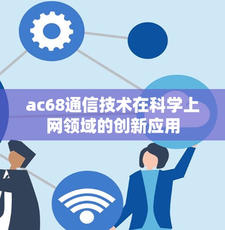 ac68通信技术在科学上网领域的创新应用