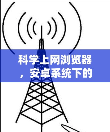 科学上网浏览器，安卓系统下的高效防护解决方案