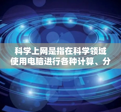 科学上网是指在科学领域使用电脑进行各种计算、分析、实验等操作。科学上网的使用场景包括