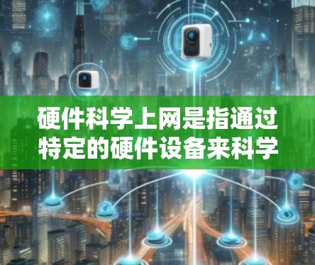 硬件科学上网是指通过特定的硬件设备来科学上网，涉及以下几个方面