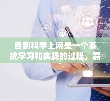 自制科学上网是一个系统学习和实践的过程，需要逐步完成以下步骤