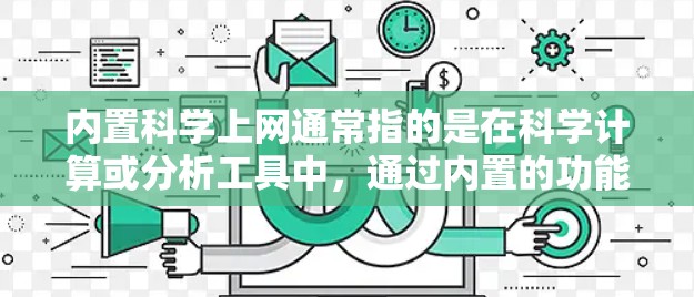 内置科学上网通常指的是在科学计算或分析工具中，通过内置的功能或接口，直接从互联网上获取或处理数据。以下是一些可能的解释和操作方法