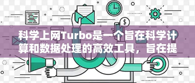 科学上网Turbo是一个旨在科学计算和数据处理的高效工具，旨在提升用户的科学工作效率。它可能包括以下功能