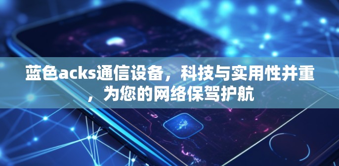 蓝色acks通信设备，科技与实用性并重，为您的网络保驾护航