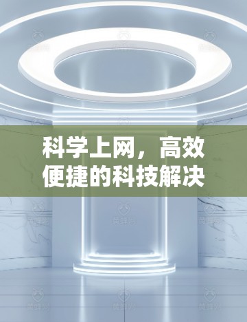 科学上网，高效便捷的科技解决方案