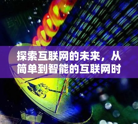探索互联网的未来，从简单到智能的互联网时代