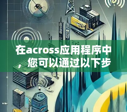在across应用程序中，您可以通过以下步骤进行科学上网操作
