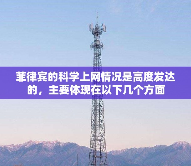 菲律宾的科学上网情况是高度发达的，主要体现在以下几个方面