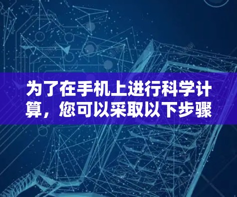 为了在手机上进行科学计算，您可以采取以下步骤
