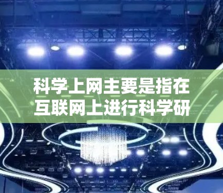 科学上网主要是指在互联网上进行科学研究、教育、教学或数据分析等多方面的活动。它依赖于互联网的便利性，但也可能面临一些技术挑战。以下是对科学上网的详细分析