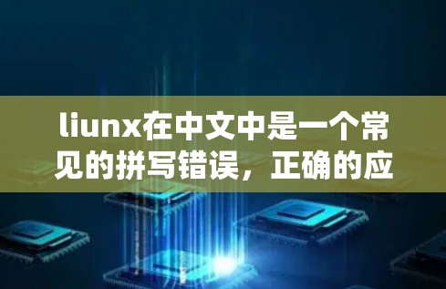liunx在中文中是一个常见的拼写错误，正确的应该是Linux。如果你指的是Linux，这是一个广泛使用的开源操作系统，支持多种操作系统和编程语言，广泛应用于科学、教育和多领域