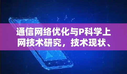 通信网络优化与P科学上网技术研究，技术现状、挑战及未来方向