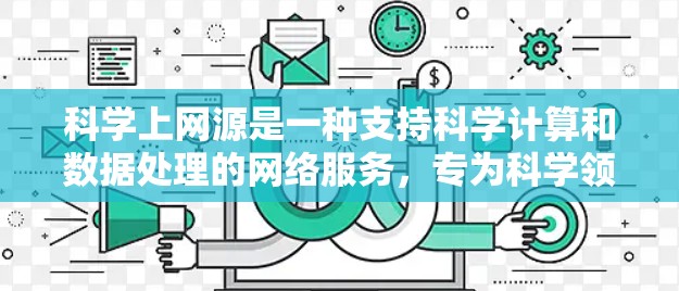 科学上网源是一种支持科学计算和数据处理的网络服务，专为科学领域提供高效的工具和资源。以下是对科学上网源的详细总结