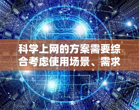 科学上网的方案需要综合考虑使用场景、需求特点、网站性质以及安全因素。以下是详细的步骤指南