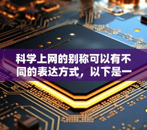 科学上网的别称可以有不同的表达方式，以下是一些常见的