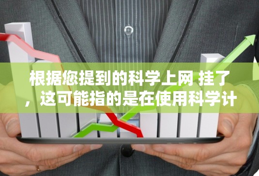 根据您提到的科学上网 挂了，这可能指的是在使用科学计算器或科学工具时出现界面卡顿或者显示异常的情况。以下是一些可能的建议，帮助您解决问题