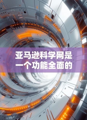 亚马逊科学网是一个功能全面的科学计算平台，旨在帮助用户进行数学计算、编程、数据分析等科学任务。以下是关于亚马逊科学网的详细介绍