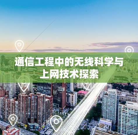 通信工程中的无线科学与上网技术探索