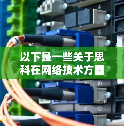 以下是一些关于思科在网络技术方面的具体信息