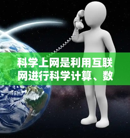 科学上网是利用互联网进行科学计算、数据分析和学习的途径。以下是一步步的指南，帮助你掌握科学上网的基本知识和技能