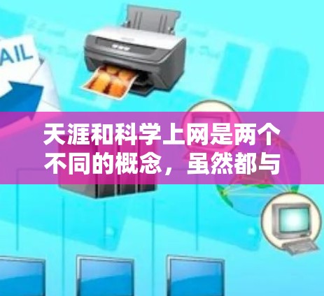 天涯和科学上网是两个不同的概念，虽然都与网络和科技有关，但它们在应用、目标和文化背景上有所不同。以下是对这两个概念的详细分析和总结