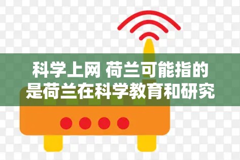 科学上网 荷兰可能指的是荷兰在科学教育和研究方面的一些活动或项目。荷兰在科学领域有许多活跃的活动和项目，以下是一些可能的相关信息