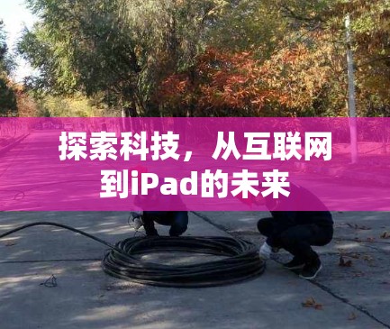 探索科技，从互联网到iPad的未来