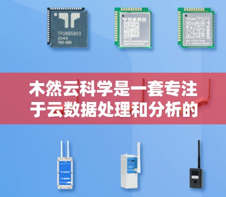 木然云科学是一套专注于云数据处理和分析的解决方案，旨在帮助用户高效、准确地处理和分析复杂的数据。以下是对木然云科学的详细介绍