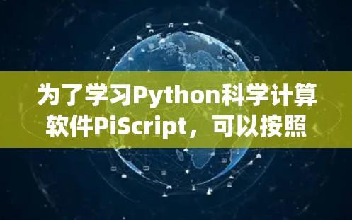 为了学习Python科学计算软件PiScript，可以按照以下步骤进行