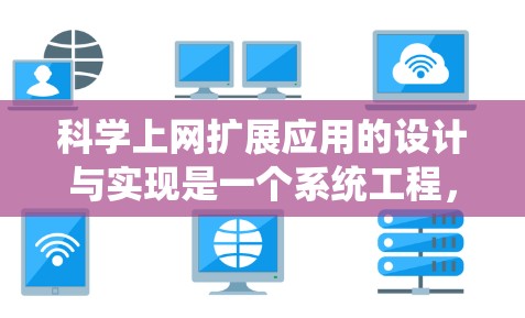 科学上网扩展应用的设计与实现是一个系统工程，需要综合考虑多个方面。以下是一个分步骤的设计建议