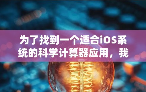 为了找到一个适合iOS系统的科学计算器应用，我进行了以下分析和比较