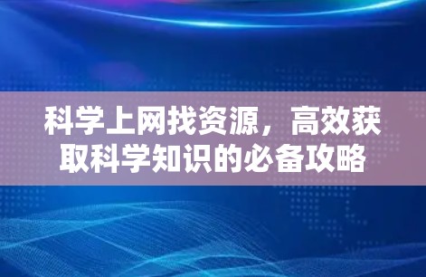 科学上网找资源，高效获取科学知识的必备攻略