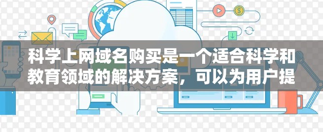科学上网域名购买是一个适合科学和教育领域的解决方案，可以为用户提供便利的网站访问。以下是详细的步骤指南