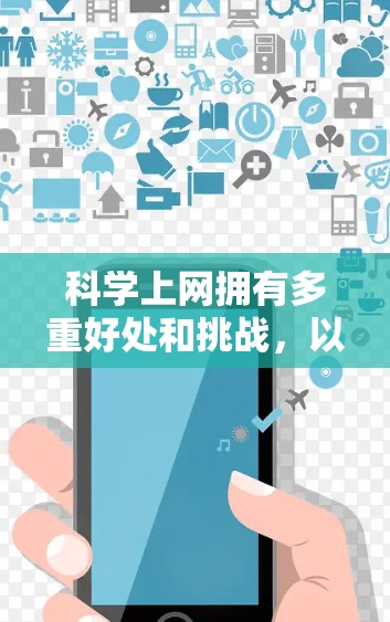 科学上网拥有多重好处和挑战，以下是对其弊端的详细分析和解决策略