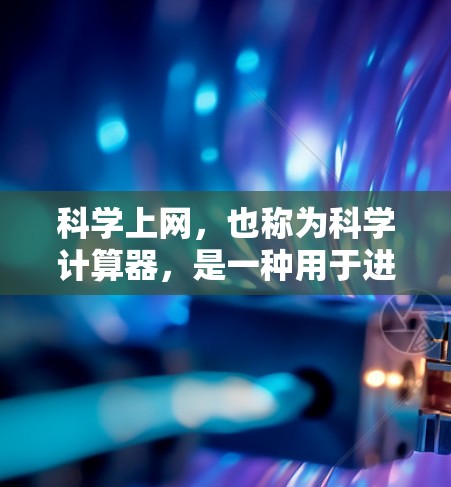 科学上网，也称为科学计算器，是一种用于进行数学和科学计算的工具。以下是详细的步骤和建议，帮助您科学上网