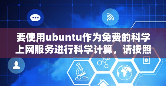 要使用ubuntu作为免费的科学上网服务进行科学计算，请按照以下步骤操作