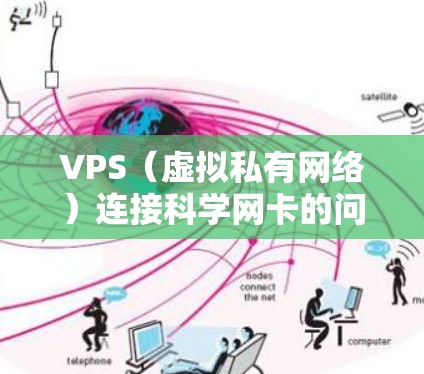 VPS（虚拟私有网络）连接科学网卡的问题通常可以通过以下步骤进行解决