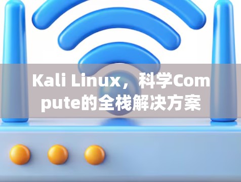 Kali Linux，科学Compute的全栈解决方案