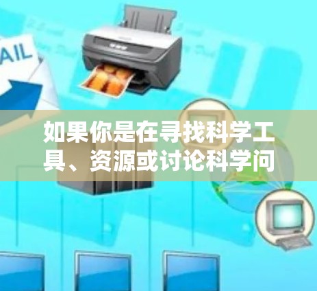 如果你是在寻找科学工具、资源或讨论科学问题，以下是一些可以尝试的资源